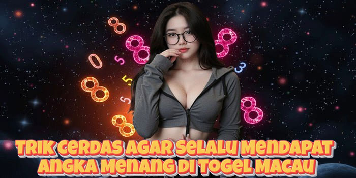 Trik Cerdas Agar Selalu Mendapat Angka Menang di Togel Macau Trik Cerdas Agar Selalu Mendapat Angka Menang di Togel Macau